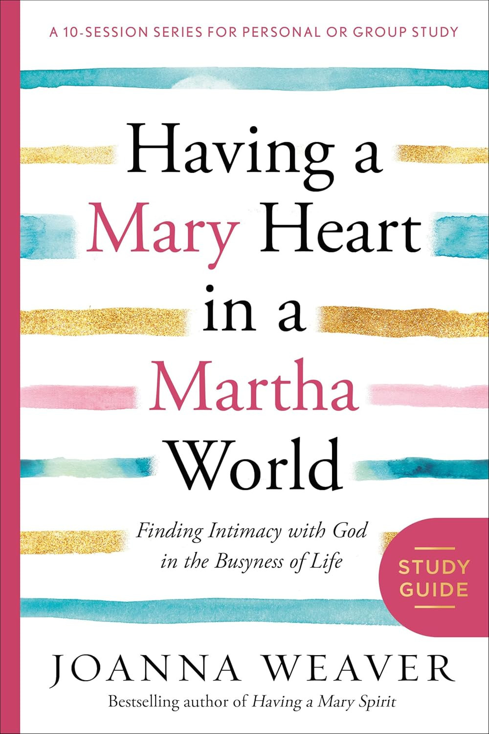 Having a Mary Heart in a Martha World Study Guide: Finding Intimacy with God in