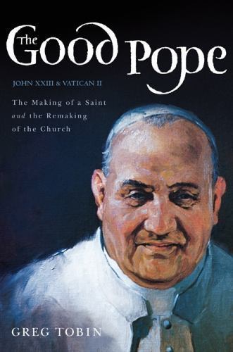 The Good Pope: The Making of a Saint and the Remaking of the Church–The Sto…