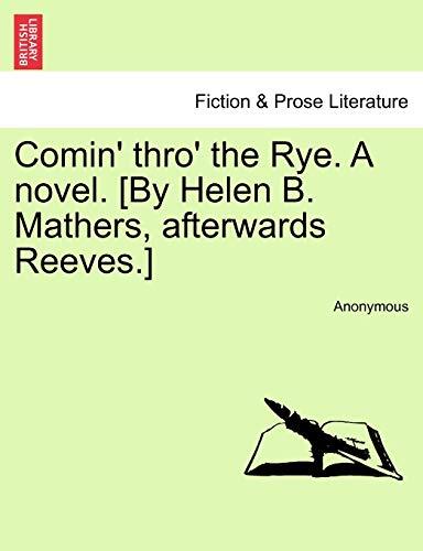 Comin’ thro’ the Rye. A novel. [By Helen B. Mathers, afterwards Reeves.] VOL.-,