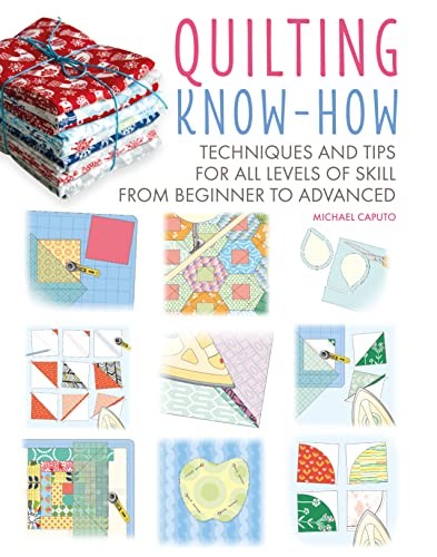 Quilting Know-How: Techniques and tips for all , Caputo..