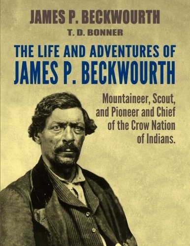The Life and Adventures of James P. Beckwourth: Mountaineer, Scout, and Pion…
