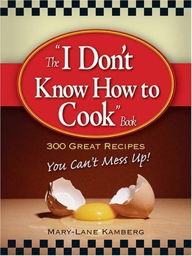 I Don’t Know How To Cook Book by Mary-Lane Kamberg