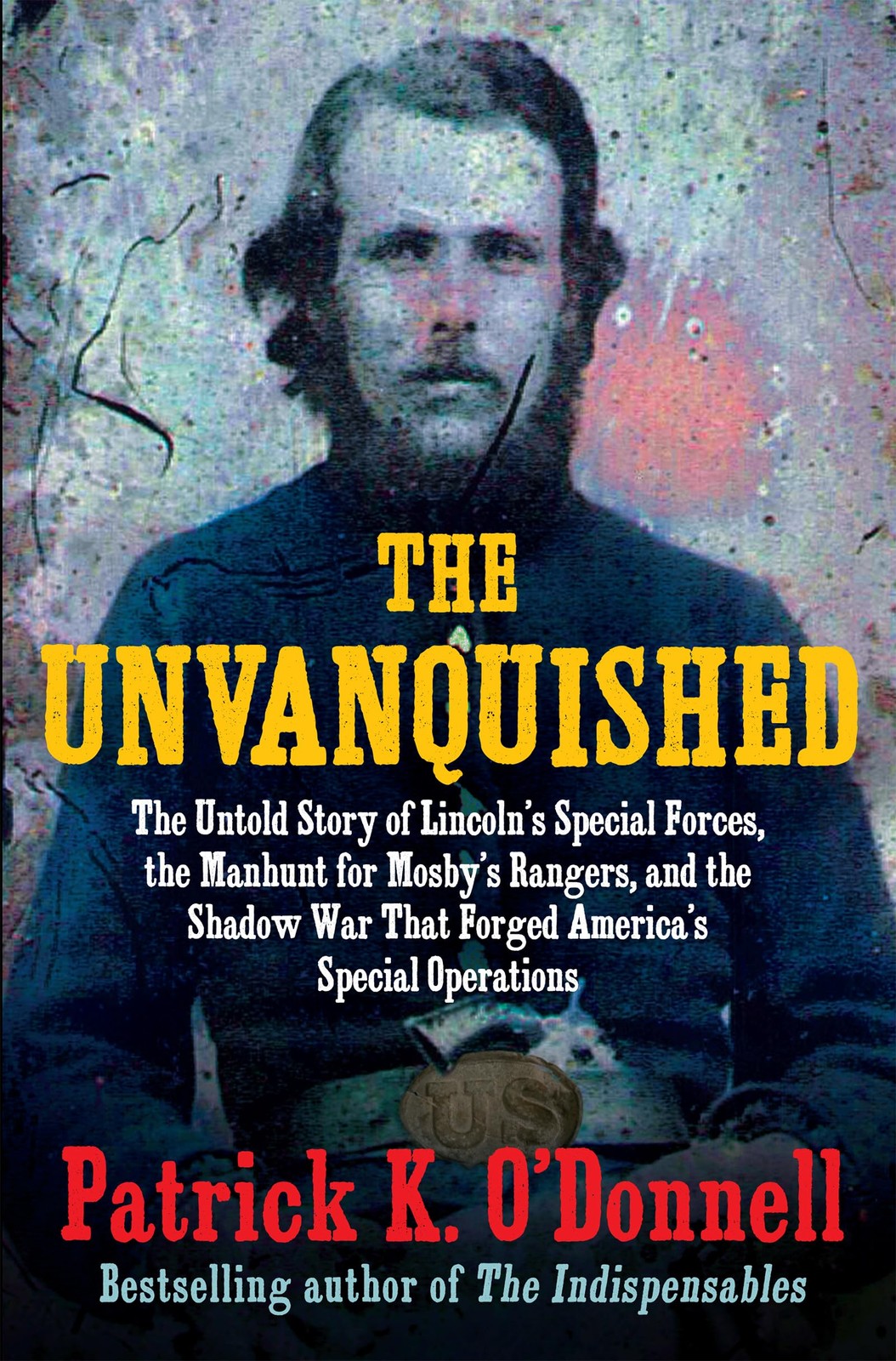 The Unvanquished The Untold Story of Lincoln’s Special Forces, the Manhunt fo…