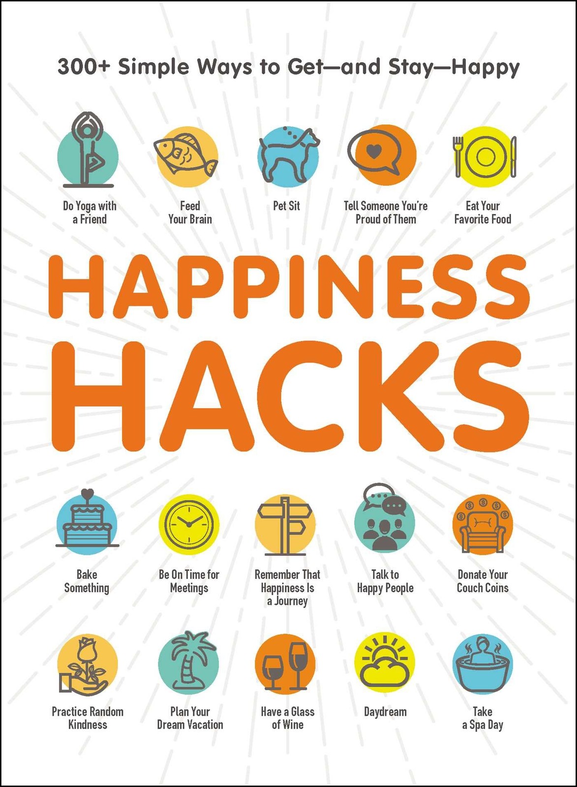 Happiness Hacks: 300+ Simple Ways to Get―and Stay―Happy (Life Hacks Seri…