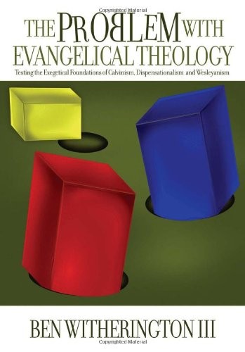THE PROBLEM WITH EVANGELICAL THEOLOGY: TESTING THE By Ben Witherington EXCELLENT