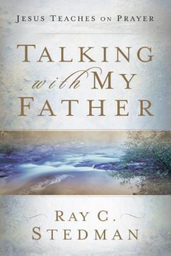 Talking with My Father: Jesus Teaches on P- paperback, Ray C Stedman, 1572930276