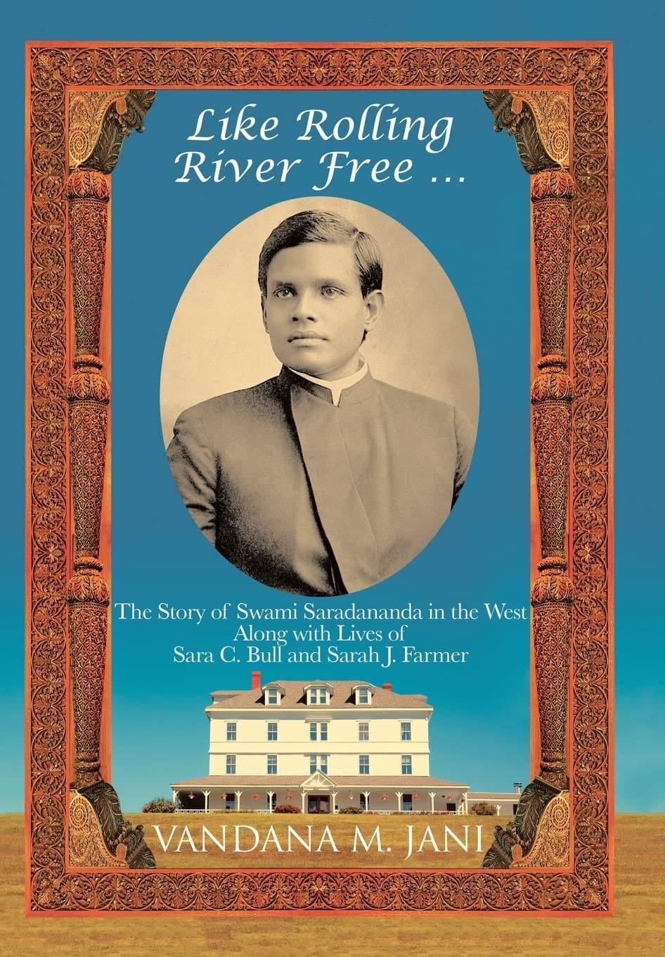 Like Rolling River Free …: The Story of Swami Saradananda in t