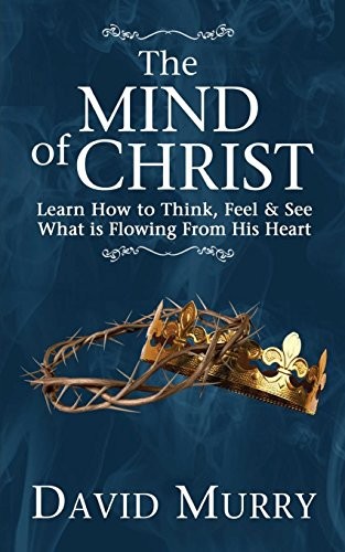 The Mind of Christ: Learning How to Think, Feel and See What is Flowing from…