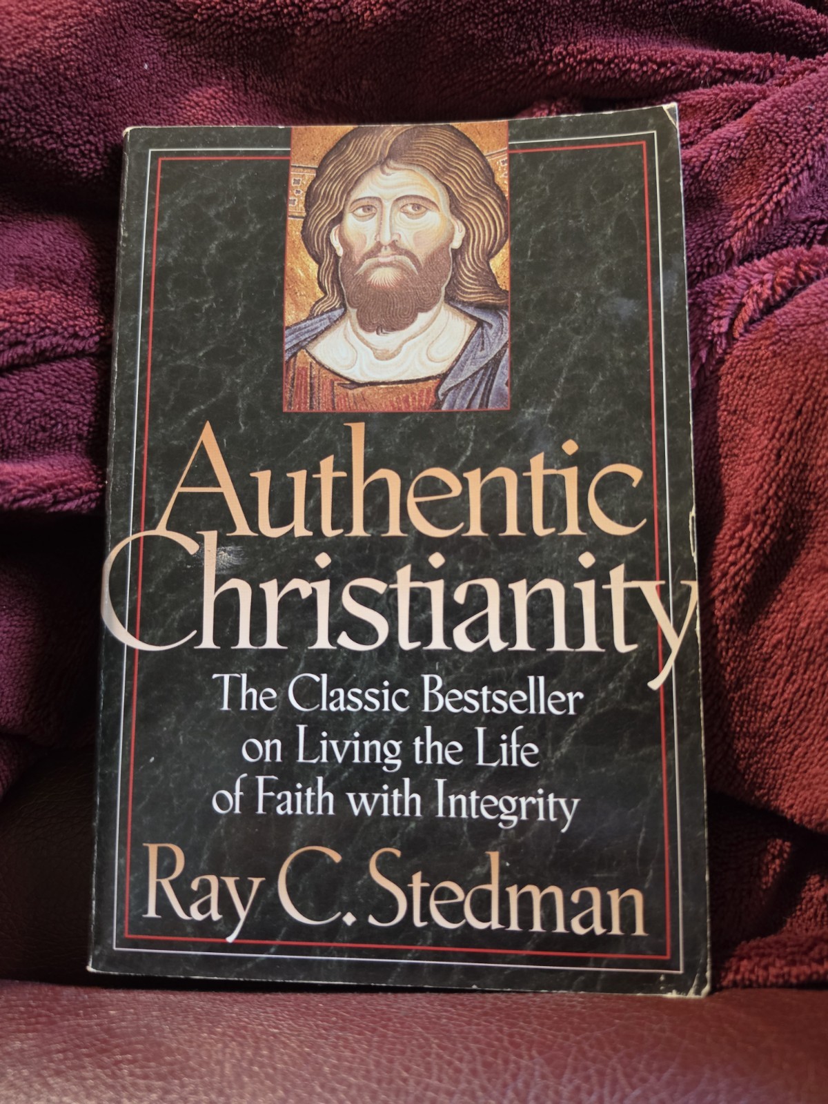 Authentic Christianity by Ray C. Stedman Living the Life of Faith with Integrity