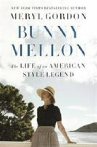 Bunny Mellon : The Life of an American Style Legend by Meryl Gordon B145