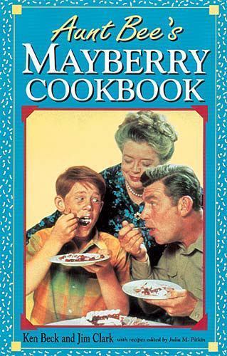 Aunt Bee’s Mayberry Cookbook by Beck, Ken; Clark, Jim