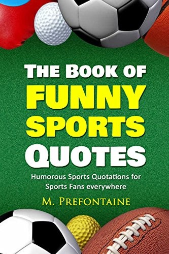 The Book of Funny Sports Quotes: Humorous Sports Quotations… by Prefontaine, M