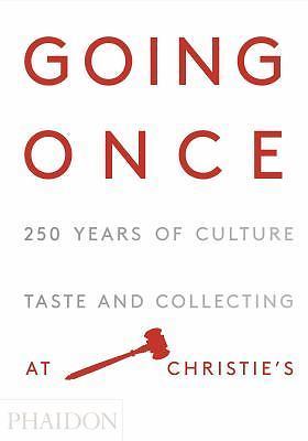 Going Once: 250 Years of Culture, Taste and Collecting at Christie’s