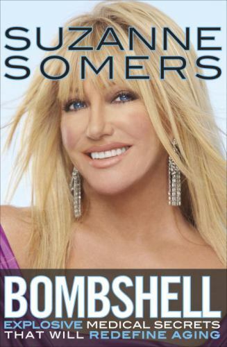 Bombshell : Explosive Medical Secrets That Will Redefine Aging by Suzanne Somers