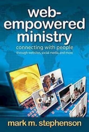 Web-Empowered Ministry: Connecting With People through Websites, Social M – GOOD