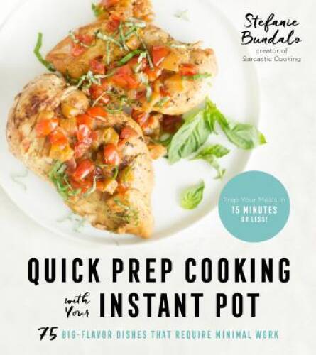 Quick Prep Cooking with Your Instant Pot: 75 Big-Flavor Dishes That – VERY GOOD