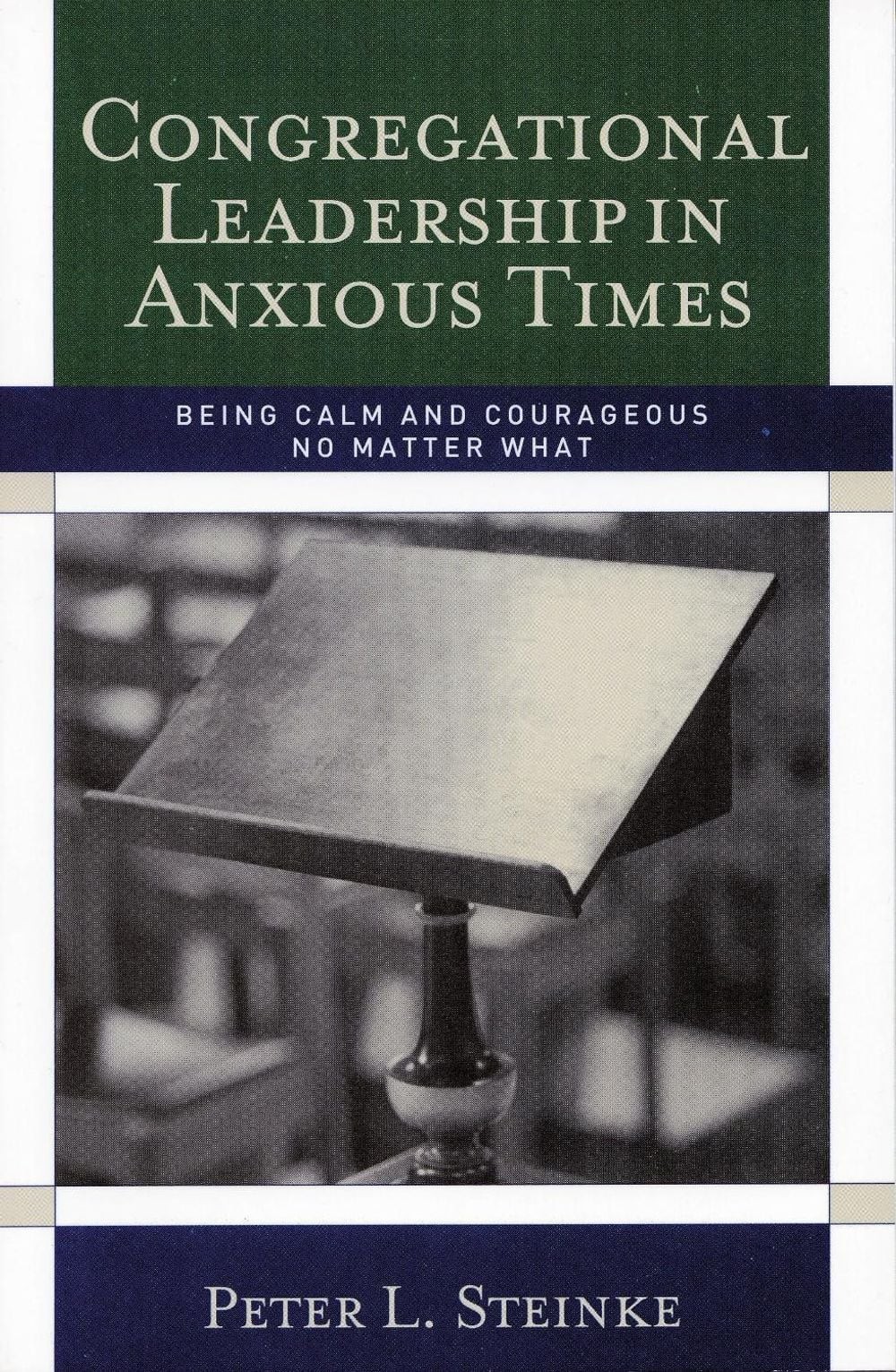 Congregational Leadership in Anxious Times: Being Calm and Courageous No Matter