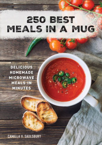 250 Best Meals in a Mug: Delicious Homemade Microwave Meals in Minutes – GOOD