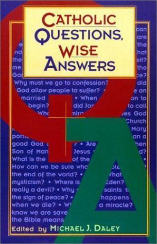 Catholic Questions, Wise Answers by Michael J. Daley (2001, Trade Paperback)
