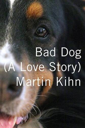 Bad Dog: A Love Story – Hardcover By Kihn, Martin – VERY GOOD