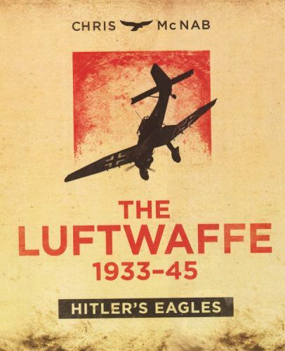 The Luftwaffe 1933-45: Hitler’s Eagles McNab, Chris hardcover Used – Like New