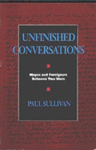 Unfinished Conversations: Mayas and Foreigners Between Two Wars by Paul Sullivan