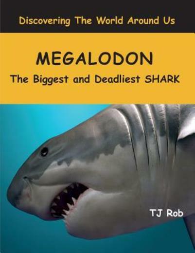 Megalodon: The Biggest And Deadliest Shark (Age 6 And Above)